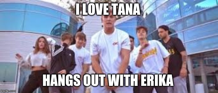 Jake Paul It's Everyday Bro | I LOVE TANA; HANGS OUT WITH ERIKA | image tagged in jake paul it's everyday bro | made w/ Imgflip meme maker