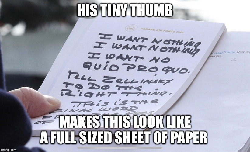 HIS TINY THUMB; MAKES THIS LOOK LIKE A FULL SIZED SHEET OF PAPER | image tagged in potus,trump,tiny hands | made w/ Imgflip meme maker