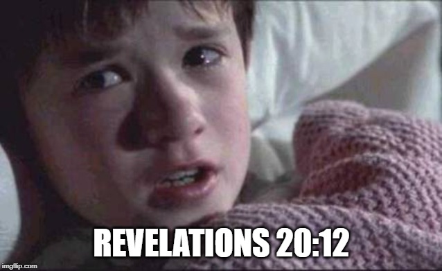 I See Dead People | REVELATIONS 20:12 | image tagged in memes,i see dead people | made w/ Imgflip meme maker