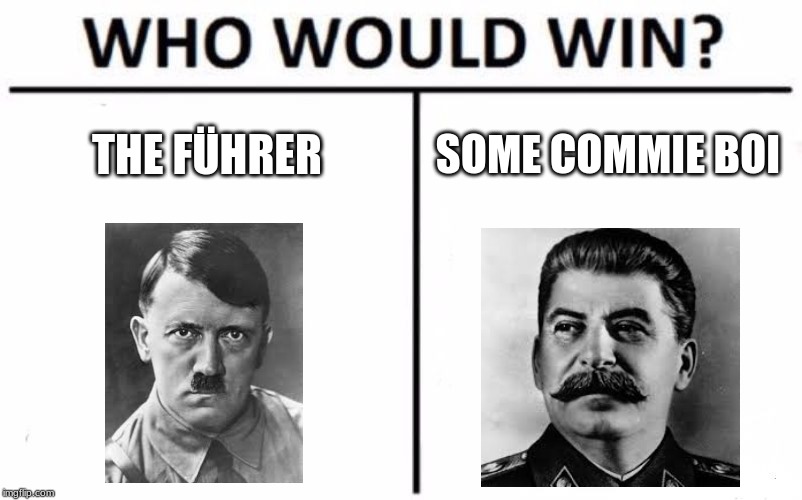 Who Would Win? Meme | THE FÜHRER; SOME COMMIE BOI | image tagged in memes,who would win | made w/ Imgflip meme maker