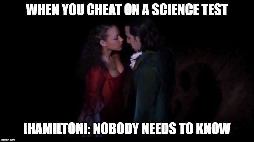 Jazzy | WHEN YOU CHEAT ON A SCIENCE TEST; [HAMILTON]: NOBODY NEEDS TO KNOW | image tagged in jazzy,joanna zhang,hamilton,hamiltrash,say no to this,nobody needs to know | made w/ Imgflip meme maker