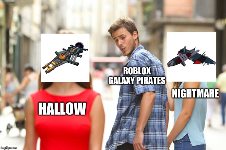 Distracted Boyfriend Meme | ROBLOX GALAXY PIRATES; NIGHTMARE; HALLOW | image tagged in memes,distracted boyfriend | made w/ Imgflip meme maker
