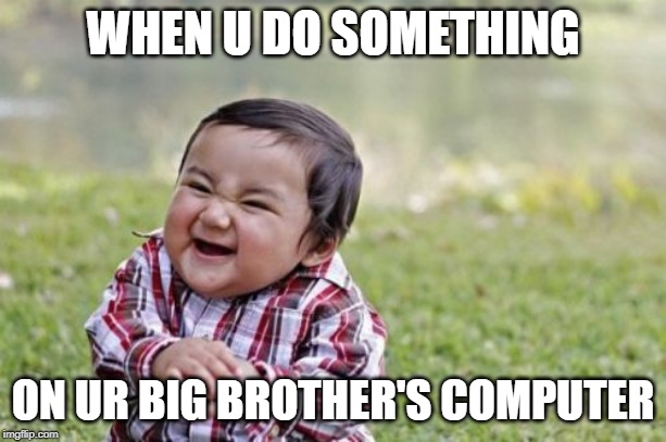 Evil Toddler | WHEN U DO SOMETHING; ON UR BIG BROTHER'S COMPUTER | image tagged in memes,evil toddler | made w/ Imgflip meme maker