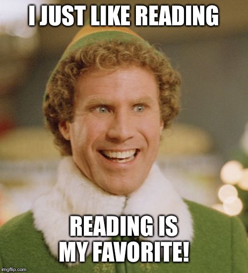 Buddy The Elf | I JUST LIKE READING; READING IS MY FAVORITE! | image tagged in memes,buddy the elf | made w/ Imgflip meme maker