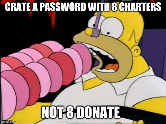 Homer eats donuts in hell | CRATE A PASSWORD WITH 8 CHARTERS; NOT 8 DONATE | image tagged in homer eats donuts in hell | made w/ Imgflip meme maker