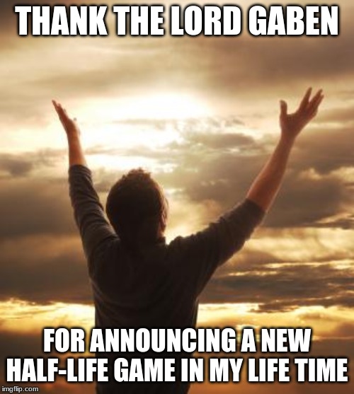 well its probably closest wil get to half life 3 | THANK THE LORD GABEN; FOR ANNOUNCING A NEW HALF-LIFE GAME IN MY LIFE TIME | image tagged in thank god,half life | made w/ Imgflip meme maker