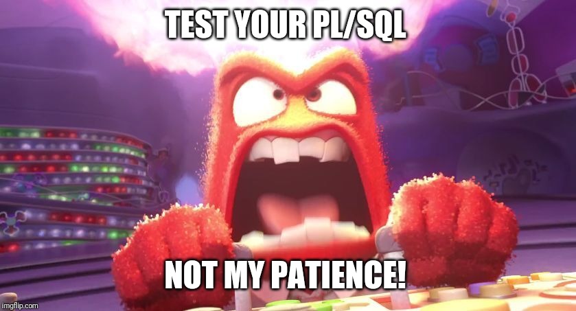 Inside Out Anger | TEST YOUR PL/SQL; NOT MY PATIENCE! | image tagged in inside out anger | made w/ Imgflip meme maker