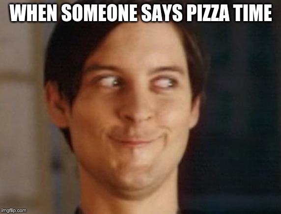 Spiderman Peter Parker | WHEN SOMEONE SAYS PIZZA TIME | image tagged in memes,spiderman peter parker | made w/ Imgflip meme maker