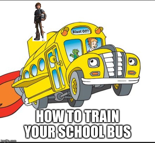 the magic school bus | HOW TO TRAIN YOUR SCHOOL BUS | image tagged in the magic school bus | made w/ Imgflip meme maker