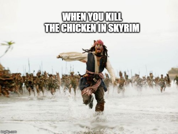 Jack Sparrow Being Chased | WHEN YOU KILL THE CHICKEN IN SKYRIM | image tagged in memes,jack sparrow being chased | made w/ Imgflip meme maker