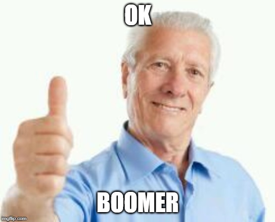 bad advice baby boomer | OK; BOOMER | image tagged in bad advice baby boomer | made w/ Imgflip meme maker