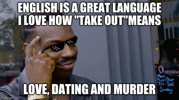 Roll Safe Think About It | ENGLISH IS A GREAT LANGUAGE
I LOVE HOW "TAKE OUT"MEANS; LOVE, DATING AND MURDER | image tagged in memes,roll safe think about it | made w/ Imgflip meme maker