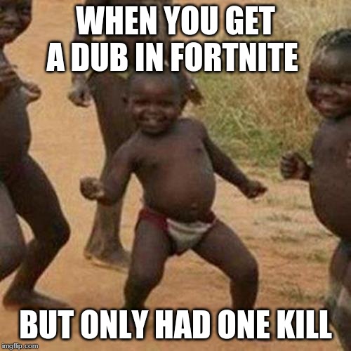 Third World Success Kid Meme | WHEN YOU GET A DUB IN FORTNITE; BUT ONLY HAD ONE KILL | image tagged in memes,third world success kid | made w/ Imgflip meme maker