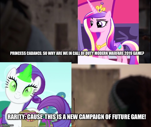 Princess Cadance and Rarity in Call of Duty Modern Warfare 2019 | PRINCESS CADANCE: SO WHY ARE WE IN CALL OF DUTY MODERN WARFARE 2019 GAME? RARITY: CAUSE’ THIS IS A NEW CAMPAIGN OF FUTURE GAME! | image tagged in no exceptions,rarity,princess,my little pony friendship is magic,call of duty,modern warfare | made w/ Imgflip meme maker