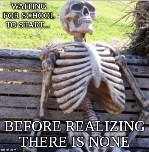 Snow Days | WAITING FOR SCHOOL TO START... BEFORE REALIZING THERE IS NONE | image tagged in school | made w/ Imgflip meme maker