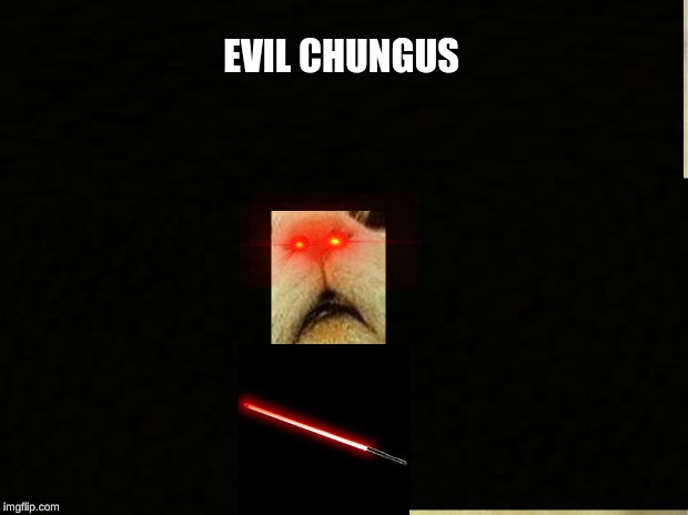 EVIL CHUNGUS | image tagged in funny | made w/ Imgflip meme maker