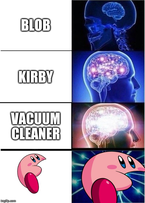 Kirby | BLOB; KIRBY; VACUUM CLEANER | image tagged in memes,expanding brain | made w/ Imgflip meme maker