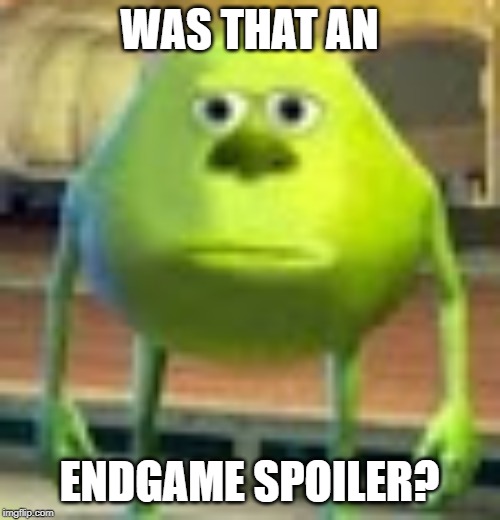 Sully Wazowski | WAS THAT AN ENDGAME SPOILER? | image tagged in sully wazowski | made w/ Imgflip meme maker