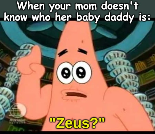 Hera: "Probably." | When your mom doesn't know who her baby daddy is:; "Zeus?" | image tagged in memes,reddit | made w/ Imgflip meme maker