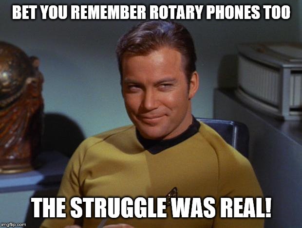 Kirk Smirk | BET YOU REMEMBER ROTARY PHONES TOO THE STRUGGLE WAS REAL! | image tagged in kirk smirk | made w/ Imgflip meme maker