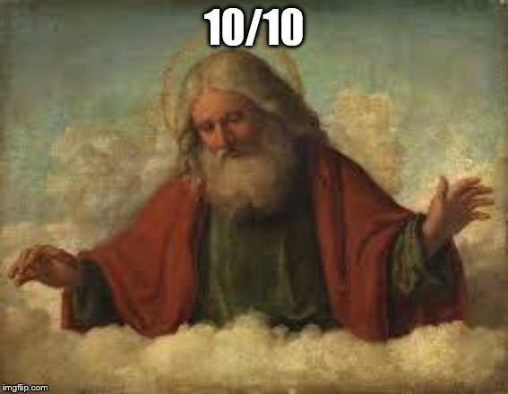 god | 10/10 | image tagged in god | made w/ Imgflip meme maker
