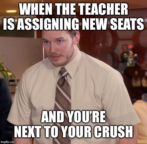 Afraid To Ask Andy Meme | WHEN THE TEACHER IS ASSIGNING NEW SEATS; AND YOU’RE NEXT TO YOUR CRUSH | image tagged in memes,afraid to ask andy | made w/ Imgflip meme maker
