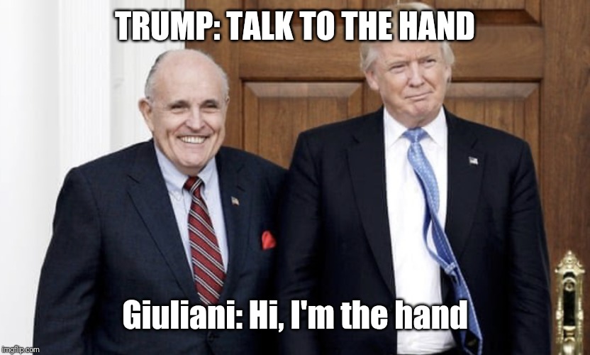 Trump Giuliani | TRUMP: TALK TO THE HAND; Giuliani: Hi, I'm the hand | image tagged in trump giuliani | made w/ Imgflip meme maker