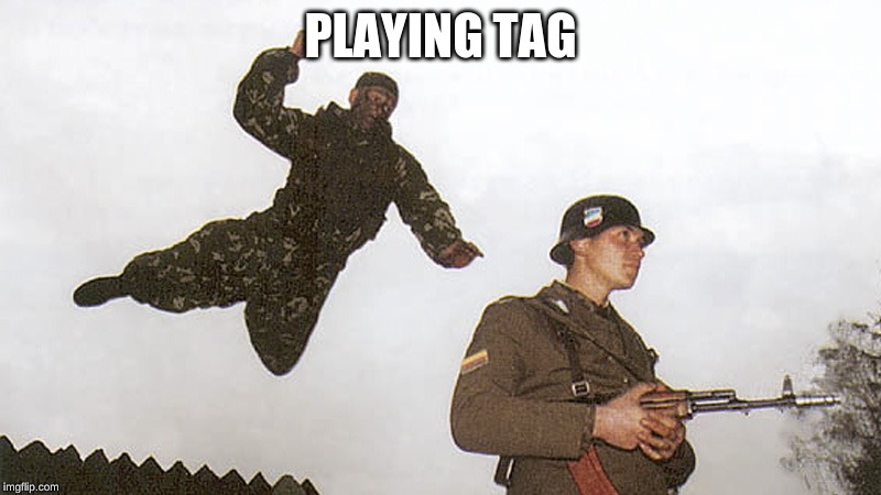 Soldier jump spetznaz | PLAYING TAG | image tagged in soldier jump spetznaz | made w/ Imgflip meme maker