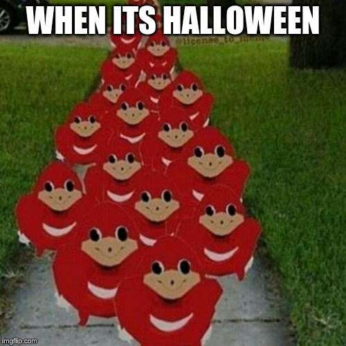 Ugandan knuckles army | WHEN ITS HALLOWEEN | image tagged in ugandan knuckles army | made w/ Imgflip meme maker