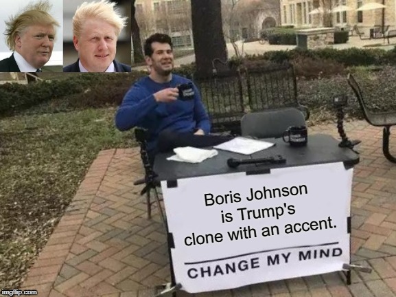Change My Mind Meme | Boris Johnson is Trump's clone with an accent. | image tagged in memes,change my mind | made w/ Imgflip meme maker