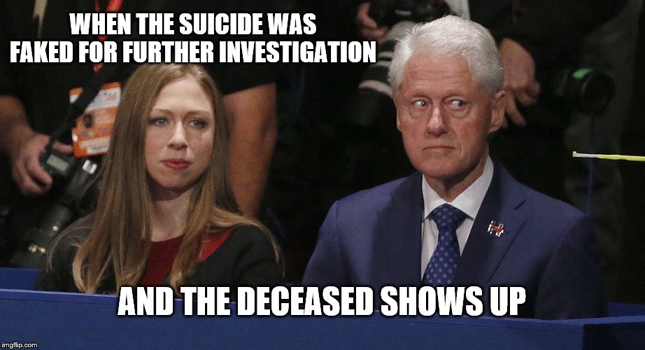 Bill Clinton worried | WHEN THE SUICIDE WAS FAKED FOR FURTHER INVESTIGATION; AND THE DECEASED SHOWS UP | image tagged in bill clinton worried | made w/ Imgflip meme maker