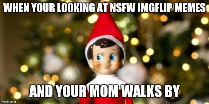 Nothing to see here... | WHEN YOUR LOOKING AT NSFW IMGFLIP MEMES; AND YOUR MOM WALKS BY | image tagged in christmas,merry christmas | made w/ Imgflip meme maker