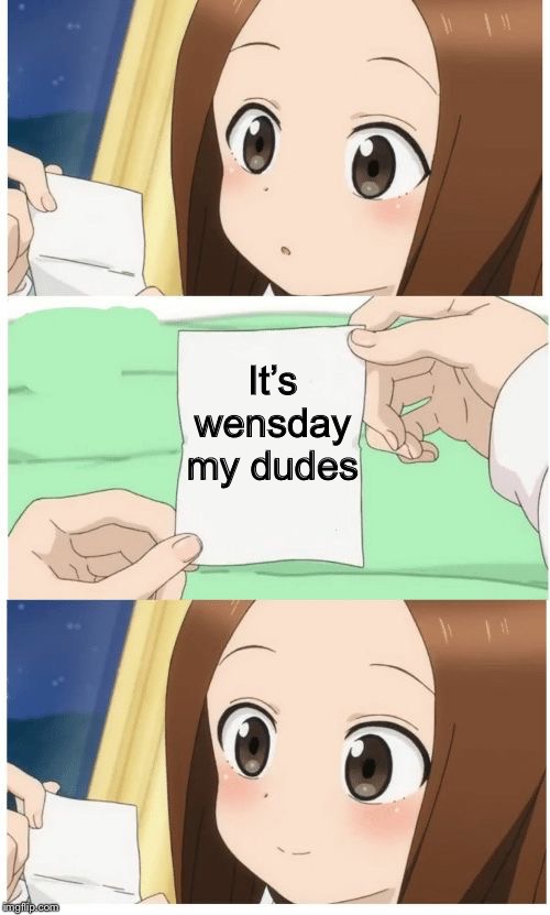 Anime Girl Smile | It’s wensday my dudes | image tagged in anime girl smile | made w/ Imgflip meme maker