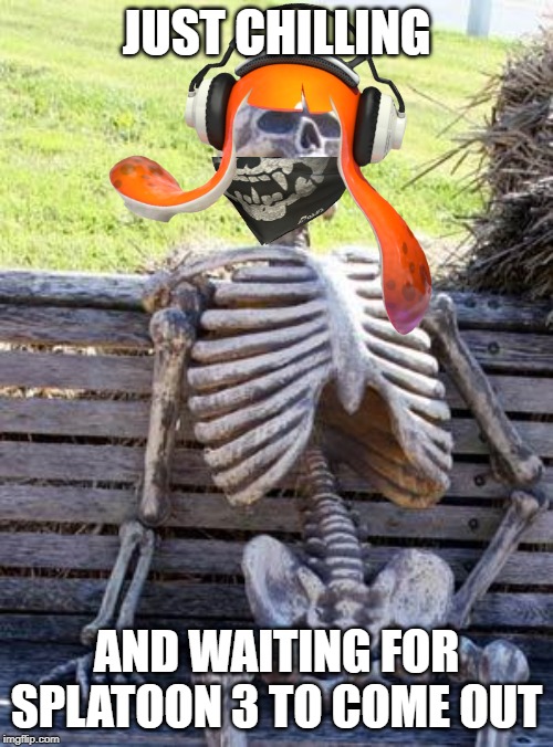 For Splatoon Fans | JUST CHILLING; AND WAITING FOR SPLATOON 3 TO COME OUT | image tagged in memes,waiting skeleton,splatoon,splatoon 2,splatoon 3 | made w/ Imgflip meme maker