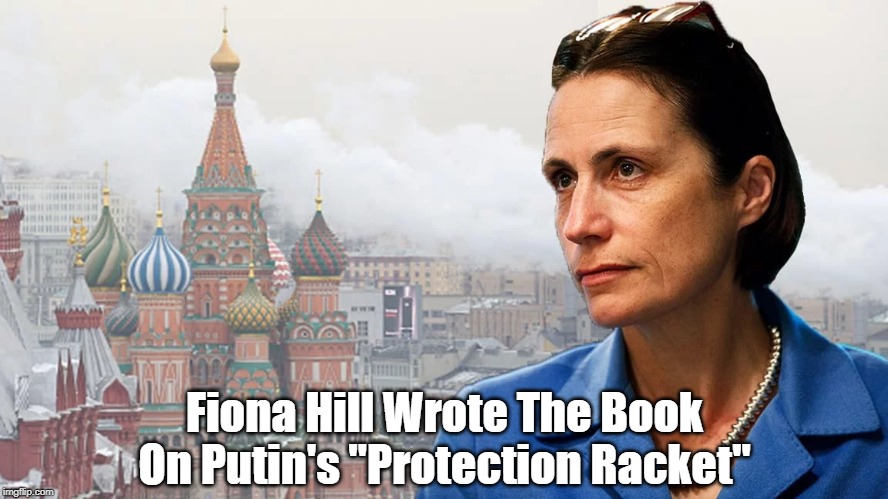 "Trump's Own Russia Expert, Fiona Hill, Knows Putin Inside Out" | Fiona Hill Wrote The Book On Putin's "Protection Racket" | image tagged in fiona hill,impeachment inquiry,putin,protection racket,russia dedicated to dividing the united states,russia divides united stat | made w/ Imgflip meme maker