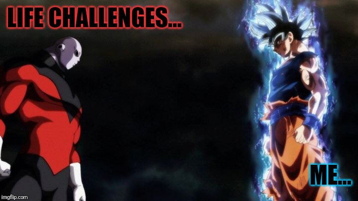 Goku vs Jiren | LIFE CHALLENGES... ME... | image tagged in goku vs jiren | made w/ Imgflip meme maker