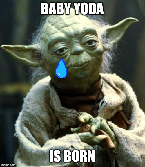 Star Wars Yoda | BABY YODA; IS BORN | image tagged in memes,star wars yoda | made w/ Imgflip meme maker