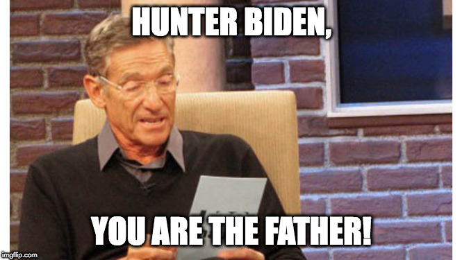 Maury The results are in | HUNTER BIDEN, YOU ARE THE FATHER! | image tagged in maury the results are in | made w/ Imgflip meme maker