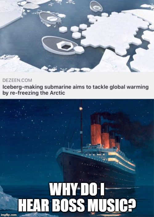 Iceberg Maker v.s. Titanic | WHY DO I HEAR BOSS MUSIC? | image tagged in iceberg maker vs titanic | made w/ Imgflip meme maker