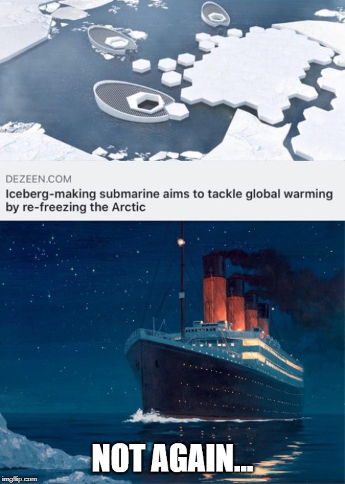 Iceberg Maker v.s. Titanic | NOT AGAIN... | image tagged in iceberg maker vs titanic | made w/ Imgflip meme maker