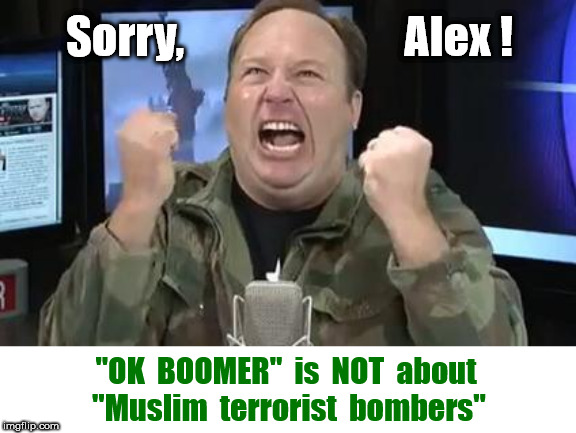 OK BOOMER | Sorry,                         Alex ! "OK  BOOMER"  is  NOT  about
 "Muslim  terrorist  bombers" | image tagged in alex jones,memes,ok boomer,rick75230 | made w/ Imgflip meme maker