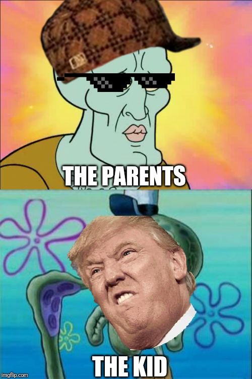 Squidward Meme | THE PARENTS; THE KID | image tagged in memes,squidward | made w/ Imgflip meme maker