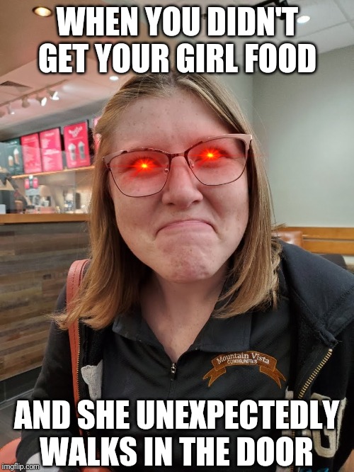 Disappointed Face Girl | WHEN YOU DIDN'T GET YOUR GIRL FOOD; AND SHE UNEXPECTEDLY WALKS IN THE DOOR | image tagged in disappointed face girl | made w/ Imgflip meme maker