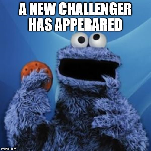 cookie monster | A NEW CHALLENGER HAS APPERARED | image tagged in cookie monster | made w/ Imgflip meme maker