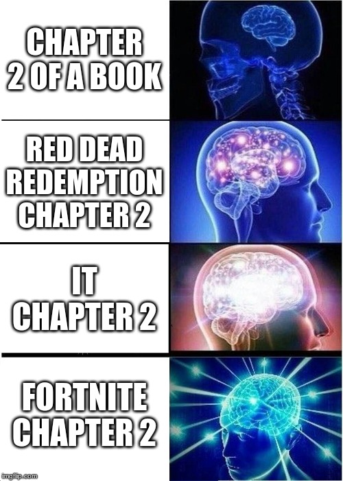 Expanding Brain Meme | CHAPTER 2 OF A BOOK; RED DEAD REDEMPTION CHAPTER 2; IT CHAPTER 2; FORTNITE CHAPTER 2 | image tagged in memes,expanding brain | made w/ Imgflip meme maker