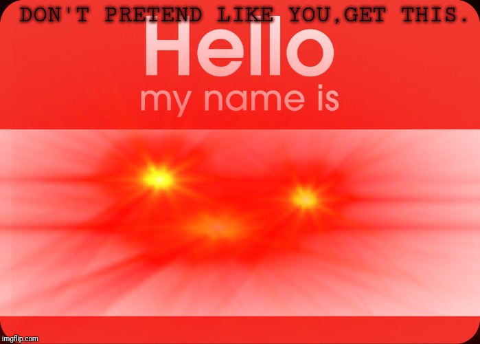 DON'T PRETEND LIKE YOU,GET THIS. | made w/ Imgflip meme maker