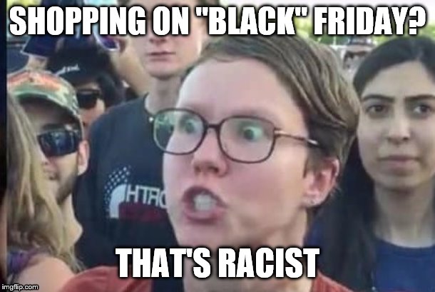 SHOPPING ON "BLACK" FRIDAY? THAT'S RACIST | image tagged in black friday | made w/ Imgflip meme maker