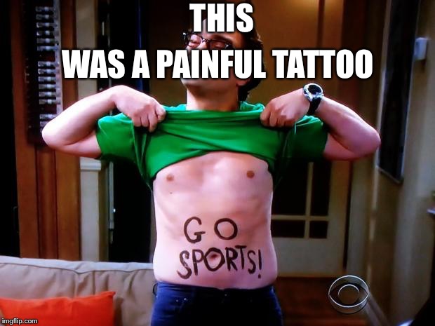 Go Sports | WAS A PAINFUL TATTOO; THIS | image tagged in go sports | made w/ Imgflip meme maker