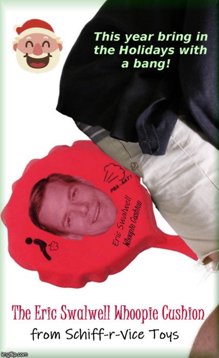 Eric Swalwell whoopie cushion | image tagged in eric swalwell whoopie cushion,eric swalwell,adam schiff,democrats,parody,fartgate | made w/ Imgflip meme maker