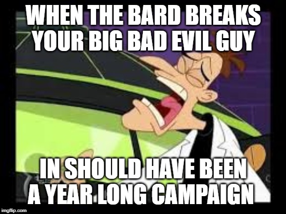 curse you perry the platypus | WHEN THE BARD BREAKS YOUR BIG BAD EVIL GUY; IN SHOULD HAVE BEEN A YEAR LONG CAMPAIGN | image tagged in curse you perry the platypus,dungeons and dragons,evil overlord rules | made w/ Imgflip meme maker